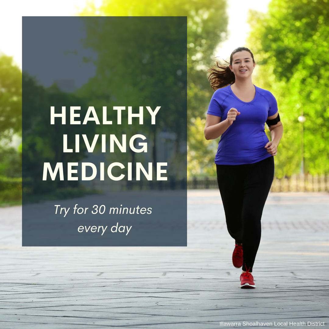 Exercise- healthy living medicine. Try for 30 minutes every day